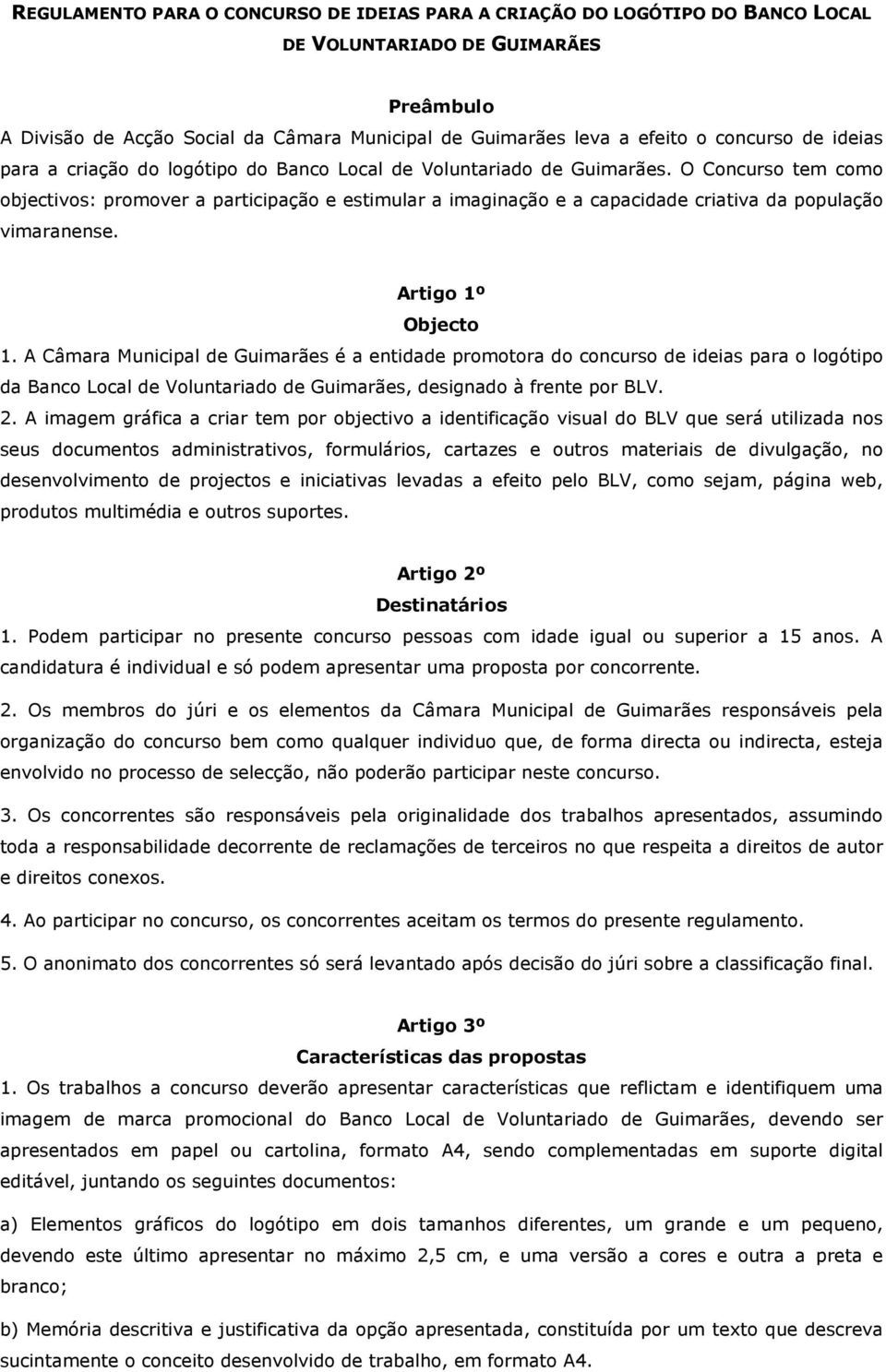 O Concurso tem como objectivos: promover a participação e estimular a imaginação e a capacidade criativa da população vimaranense. Artigo 1º Objecto 1.