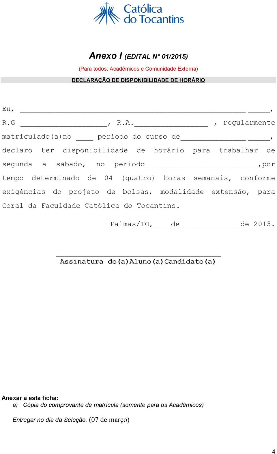 (quatro) horas semanais, conforme exigências do projeto de bolsas, modalidade extensão, para Coral da Faculdade Católica do Tocantins.