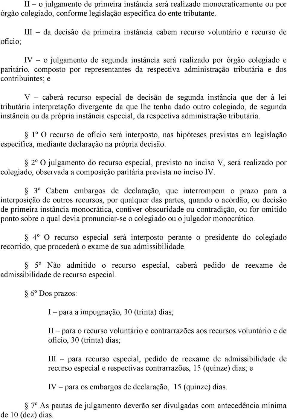 respectiva administração tributária e dos contribuintes; e V caberá recurso especial de decisão de segunda instância que der à lei tributária interpretação divergente da que lhe tenha dado outro