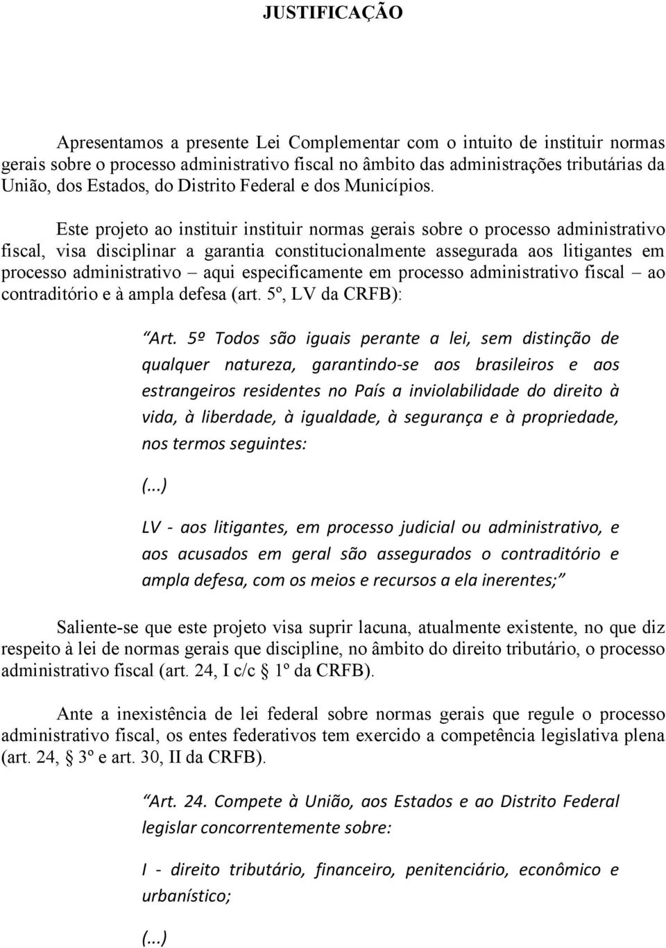 Este projeto ao instituir instituir normas gerais sobre o processo administrativo fiscal, visa disciplinar a garantia constitucionalmente assegurada aos litigantes em processo administrativo aqui