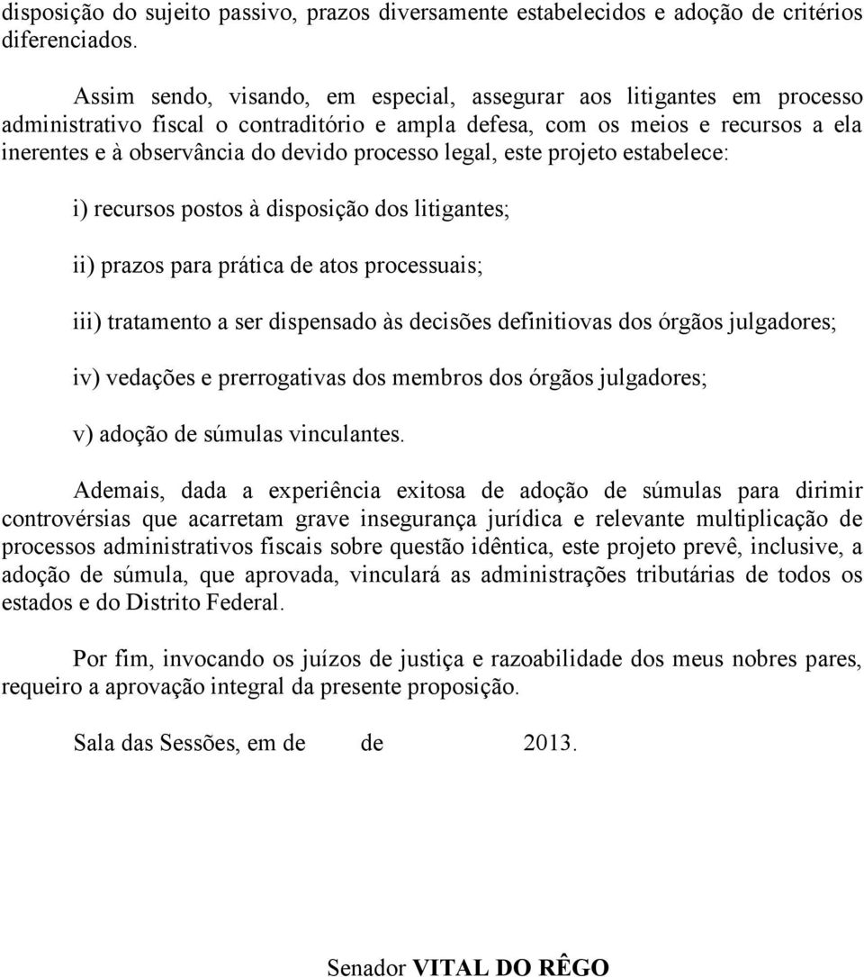 processo legal, este projeto estabelece: i) recursos postos à disposição dos litigantes; ii) prazos para prática de atos processuais; iii) tratamento a ser dispensado às decisões definitiovas dos