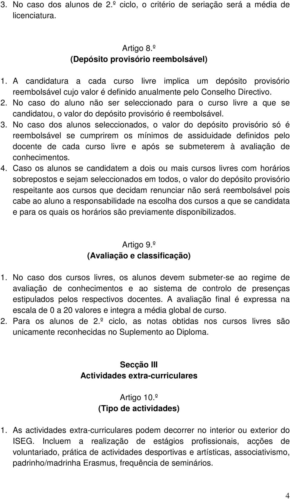 No caso do aluno não ser seleccionado para o curso livre a que se candidatou, o valor do depósito provisório é reembolsável. 3.