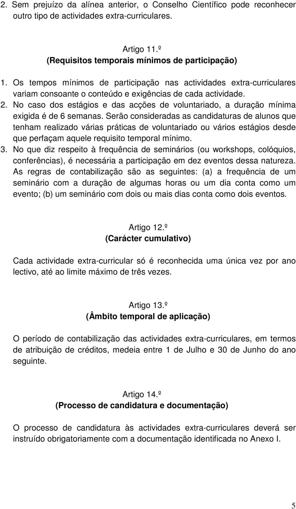 No caso dos estágios e das acções de voluntariado, a duração mínima exigida é de 6 semanas.