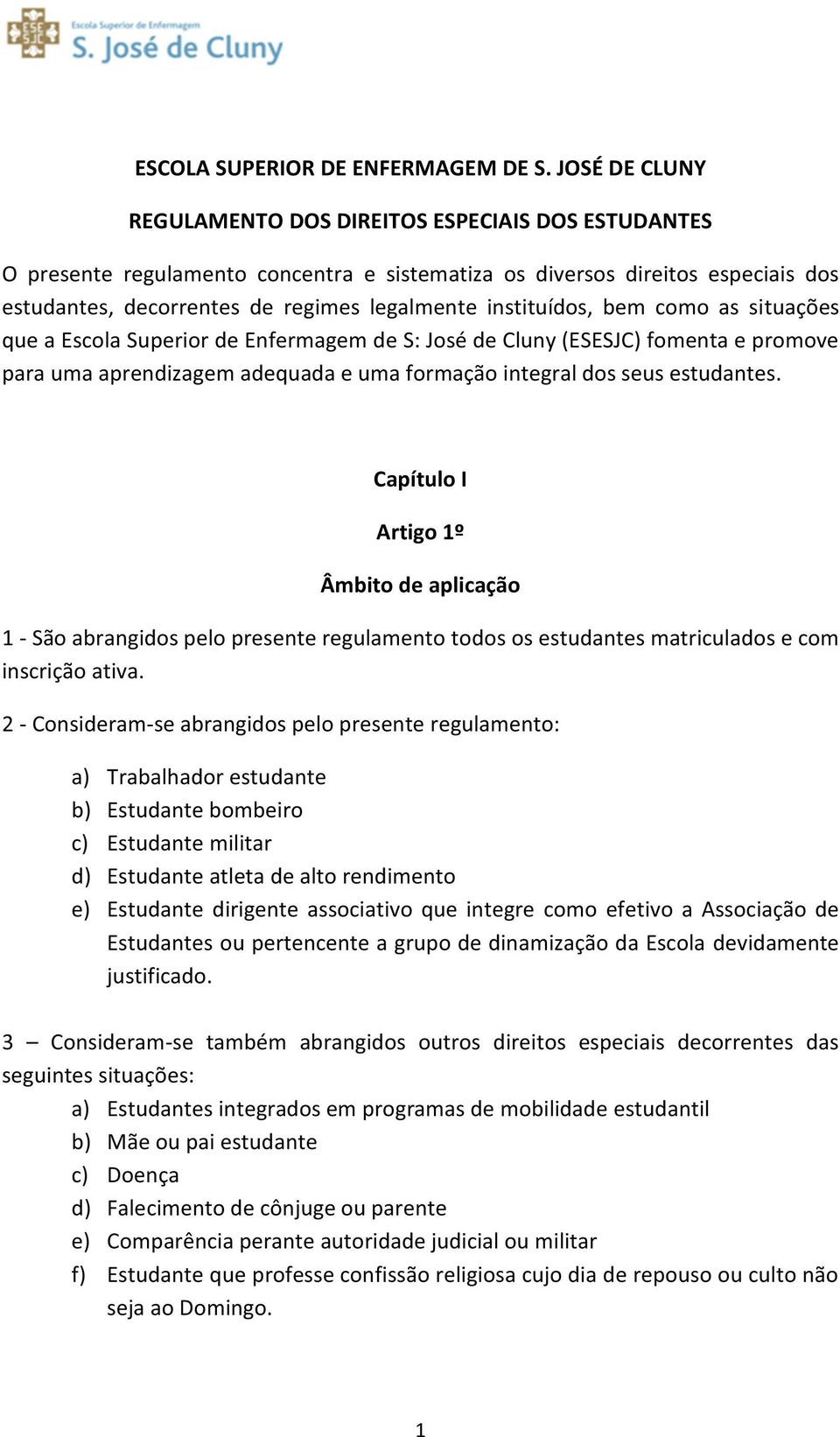 instituídos, bem como as situações que a Escola Superior de Enfermagem de S: José de Cluny (ESESJC) fomenta e promove para uma aprendizagem adequada e uma formação integral dos seus estudantes.