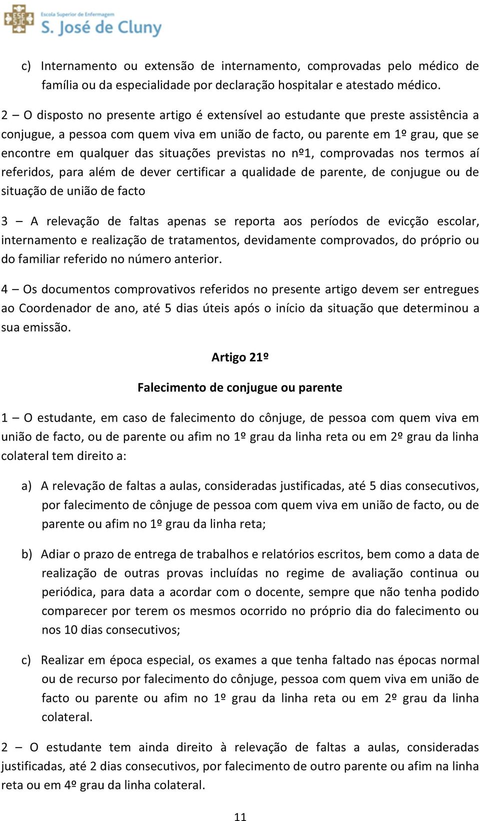 previstas no nº1, comprovadas nos termos aí referidos, para além de dever certificar a qualidade de parente, de conjugue ou de situação de união de facto 3 A relevação de faltas apenas se reporta aos