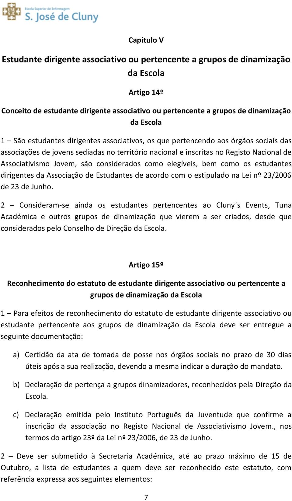 considerados como elegíveis, bem como os estudantes dirigentes da Associação de Estudantes de acordo com o estipulado na Lei nº 23/2006 de 23 de Junho.