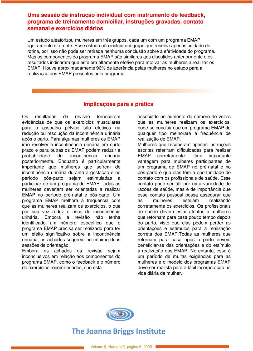 Esse estudo não incluiu um grupo que recebia apenas cuidado de rotina, por isso não pode ser retirada nenhuma conclusão sobre a efetividade do programa.