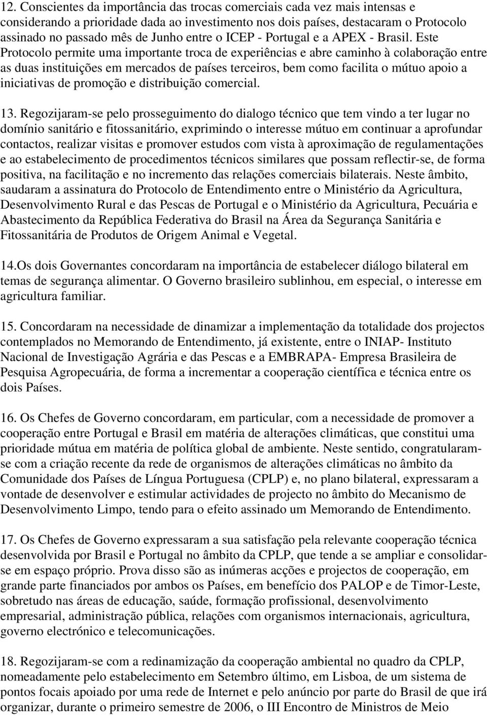 Este Protocolo permite uma importante troca de experiências e abre caminho à colaboração entre as duas instituições em mercados de países terceiros, bem como facilita o mútuo apoio a iniciativas de