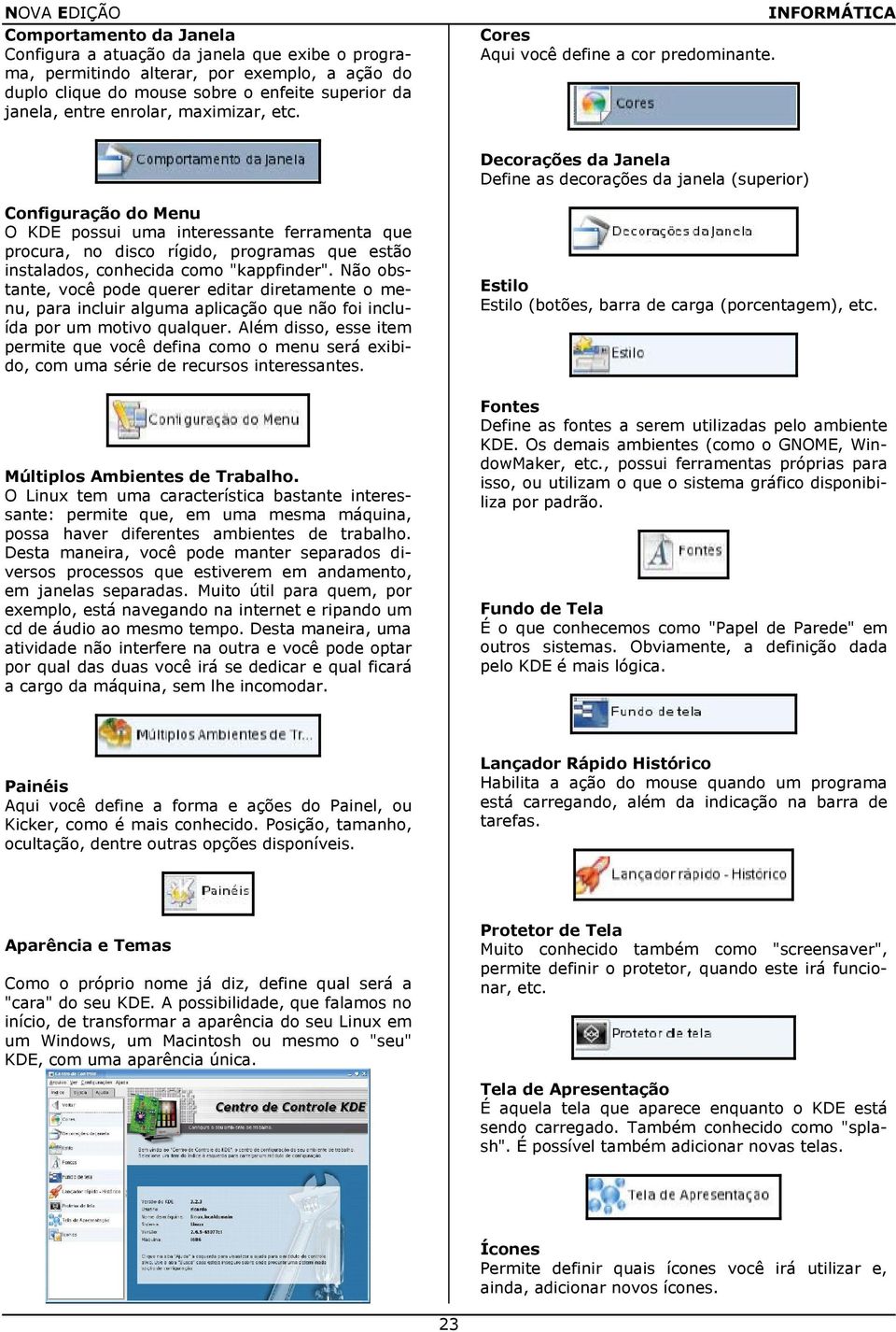 Decorações da Janela Define as decorações da janela (superior) Configuração do Menu O KDE possui uma interessante ferramenta que procura, no disco rígido, programas que estão instalados, conhecida