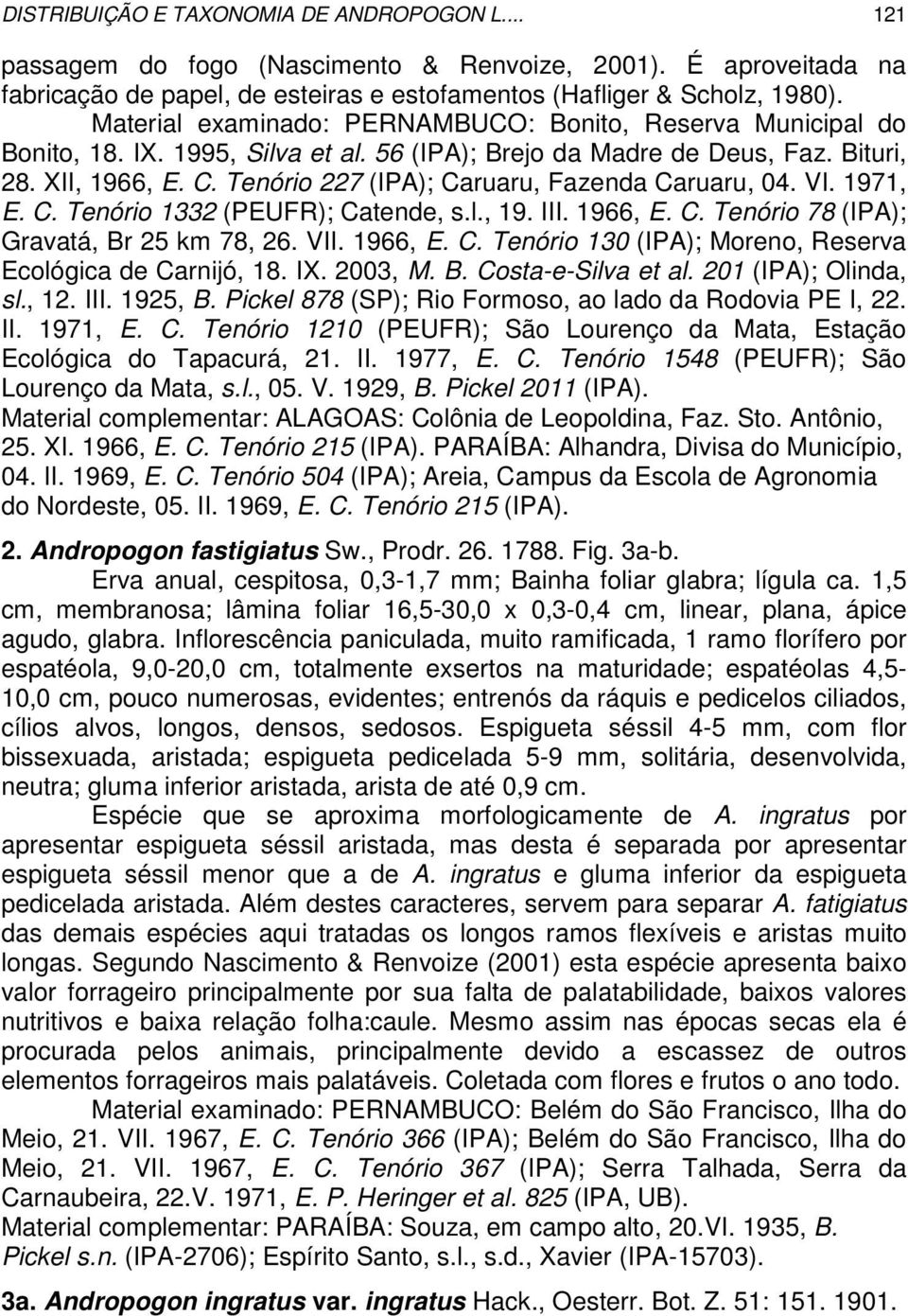 Tenório 227 (IPA); Caruaru, Fazenda Caruaru, 04. VI. 1971, E. C. Tenório 1332 (PEUFR); Catende, s.l., 19. III. 1966, E. C. Tenório 78 (IPA); Gravatá, Br 25 km 78, 26. VII. 1966, E. C. Tenório 130 (IPA); Moreno, Reserva Ecológica de Carnijó, 18.