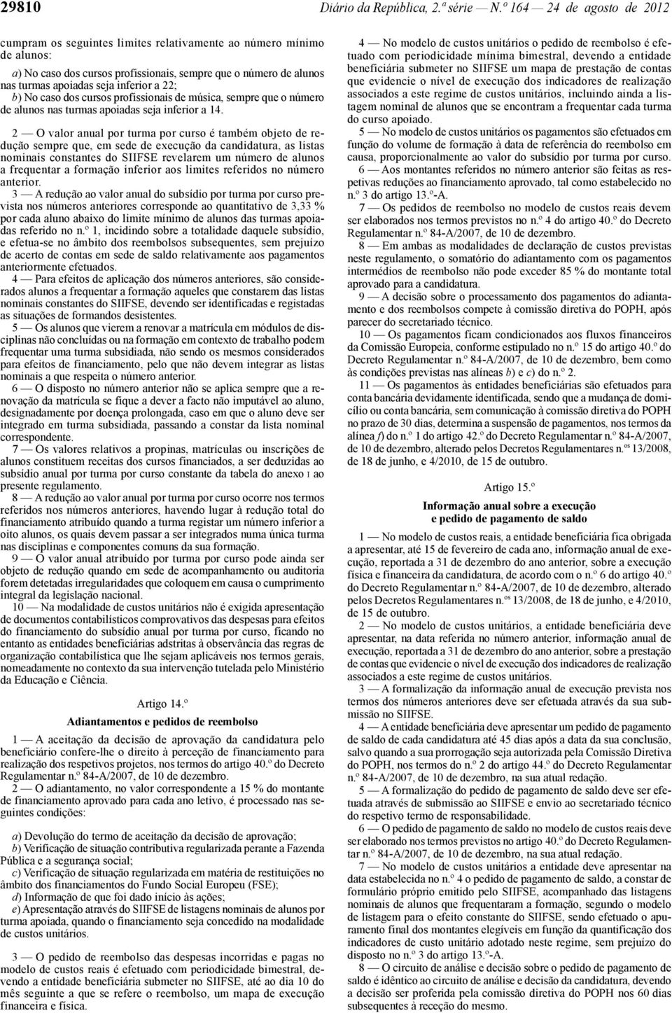 a 22; b) No caso dos cursos profissionais de música, sempre que o número de alunos nas turmas apoiadas seja inferior a 14.