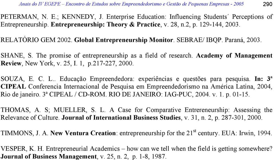 SEBRAE/ IBQP. Paraná, 2003. SHANE, S. The promise of entrepreneurship as a field of research. Academy of Management Review, New York, v. 25, I. 1, p.217-227, 2000. SOUZA, E. C. L.