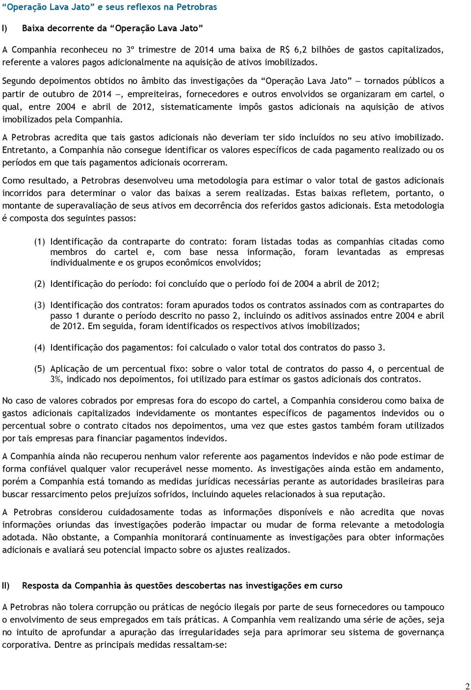 Segundo depoimentos obtidos no âmbito das investigações da Operação Lava Jato tornados públicos a partir de outubro de 2014, empreiteiras, fornecedores e outros envolvidos se organizaram em cartel, o