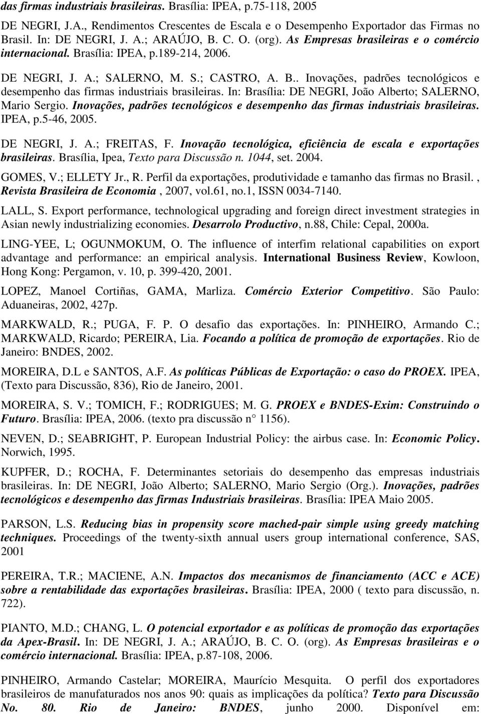 In: Brasília: DE NEGRI, João Alberto; SALERNO, Mario Sergio. Inovações, padrões tecnológicos e desempenho das firmas industriais brasileiras. IPEA, p.5-46, 2005. DE NEGRI, J. A.; FREITAS, F.