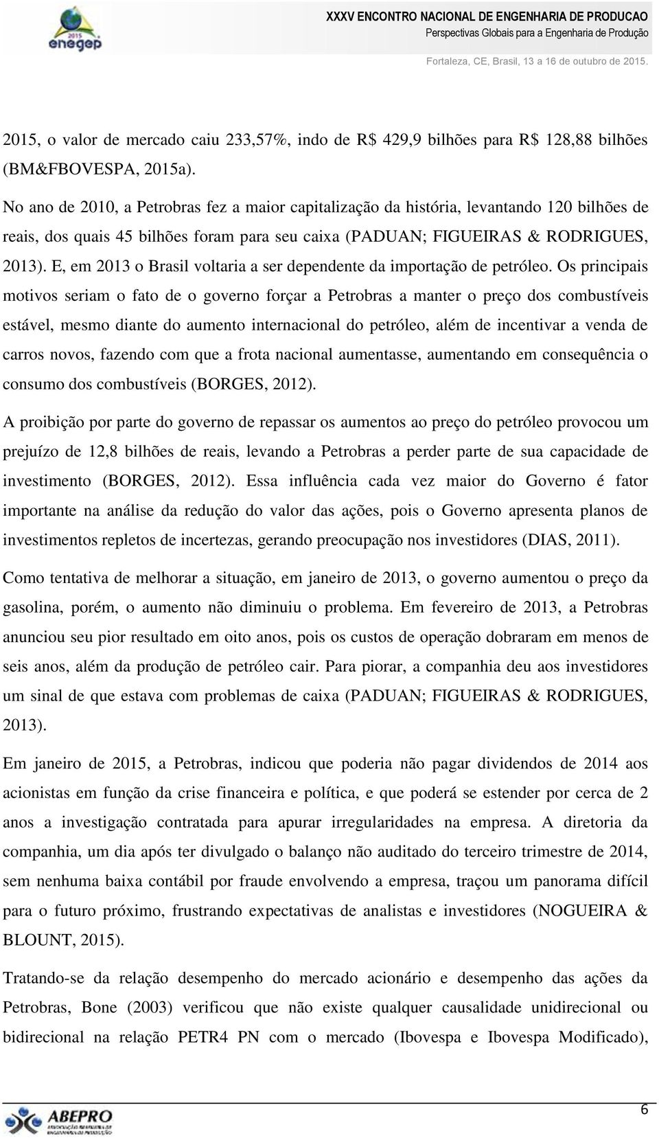 E, em 2013 o Brasil voltaria a ser dependente da importação de petróleo.