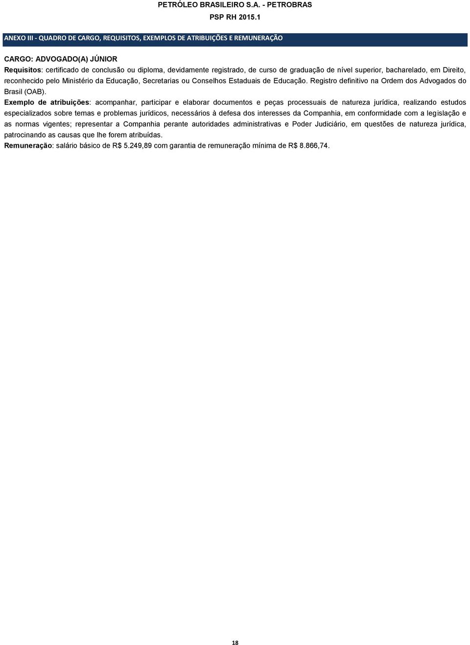 graduação de nível superior, bacharelado, em Direito, reconhecido pelo Ministério da Educação, Secretarias ou Conselhos Estaduais de Educação.