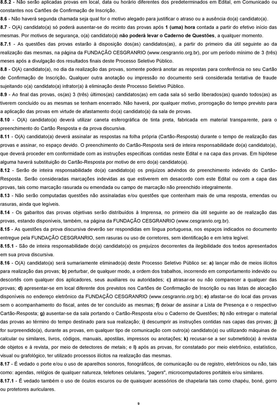 7 - O(A) candidato(a) só poderá ausentar-se do recinto das provas após 1 (uma) hora contada a partir do efetivo início das mesmas.