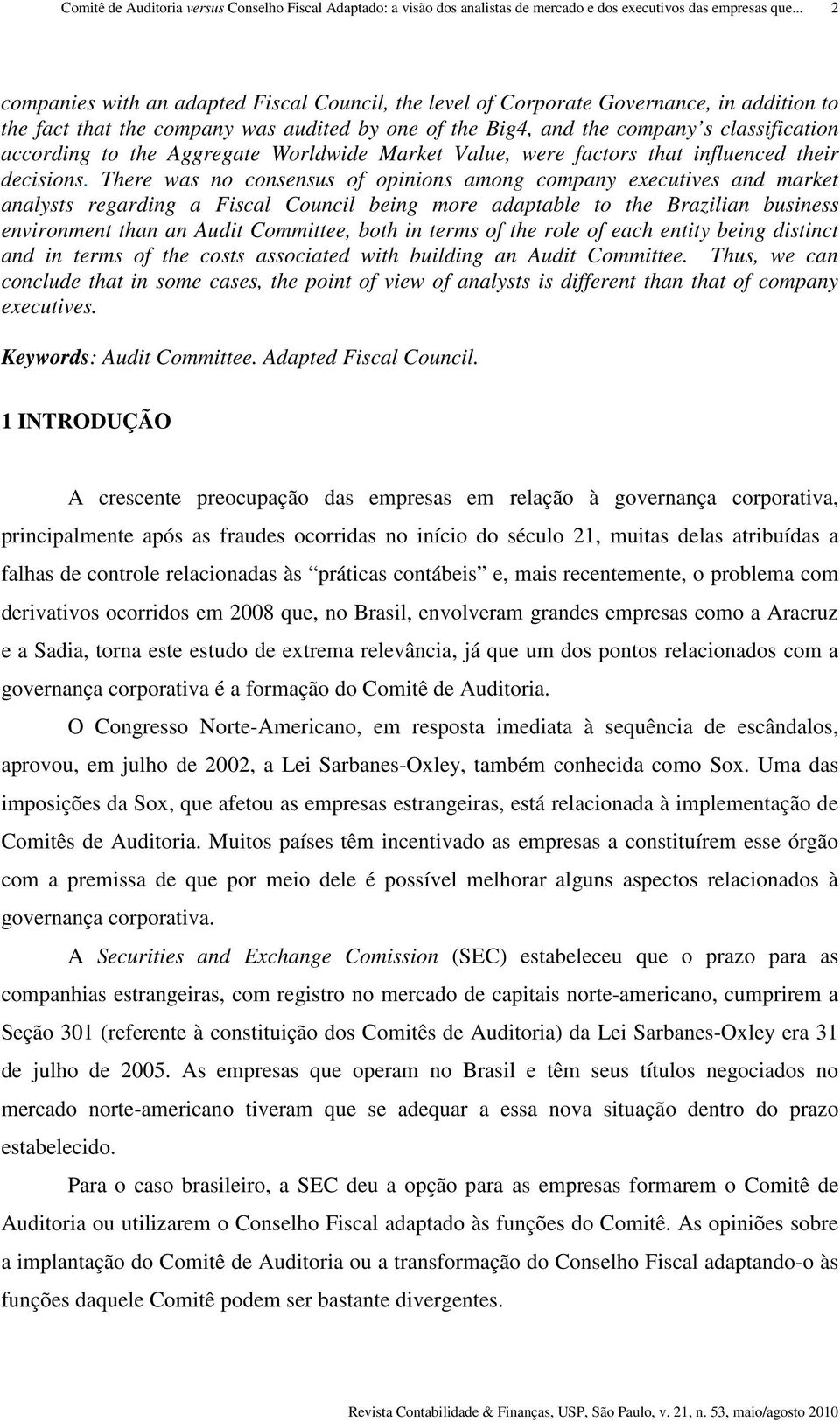 There was no consensus of opinions among company executives and market analysts regarding a Fiscal Council being more adaptable to the Brazilian business environment than an Audit Committee, both in