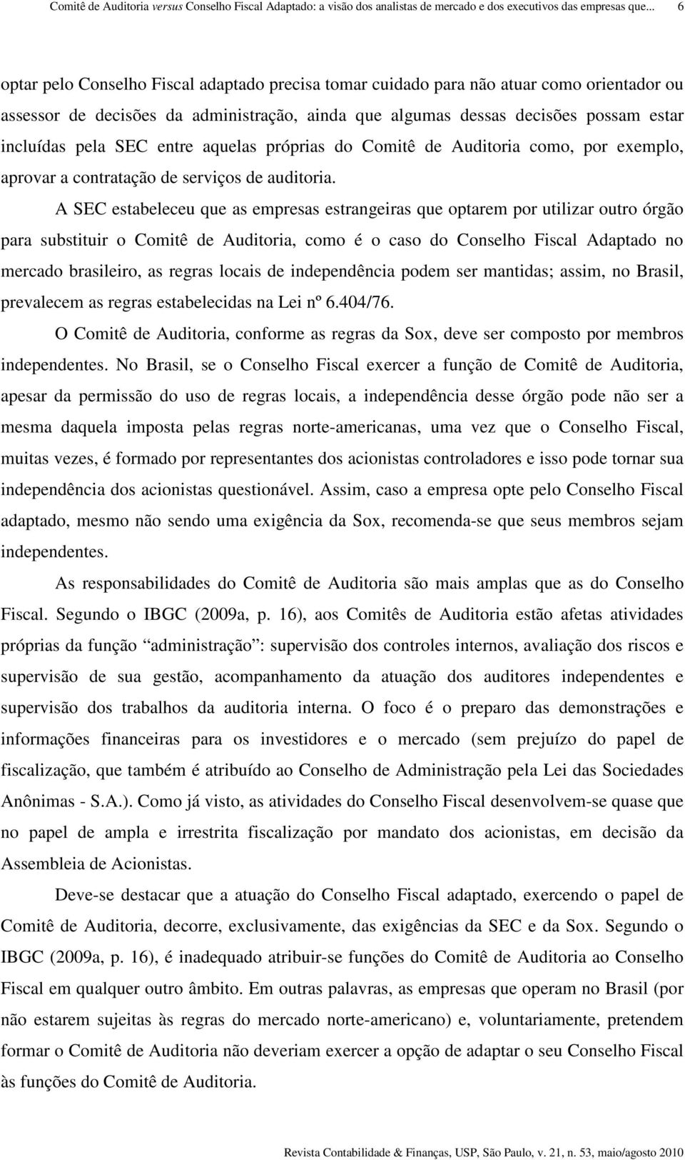 A SEC estabeleceu que as empresas estrangeiras que optarem por utilizar outro órgão para substituir o Comitê de Auditoria, como é o caso do Conselho Fiscal Adaptado no mercado brasileiro, as regras