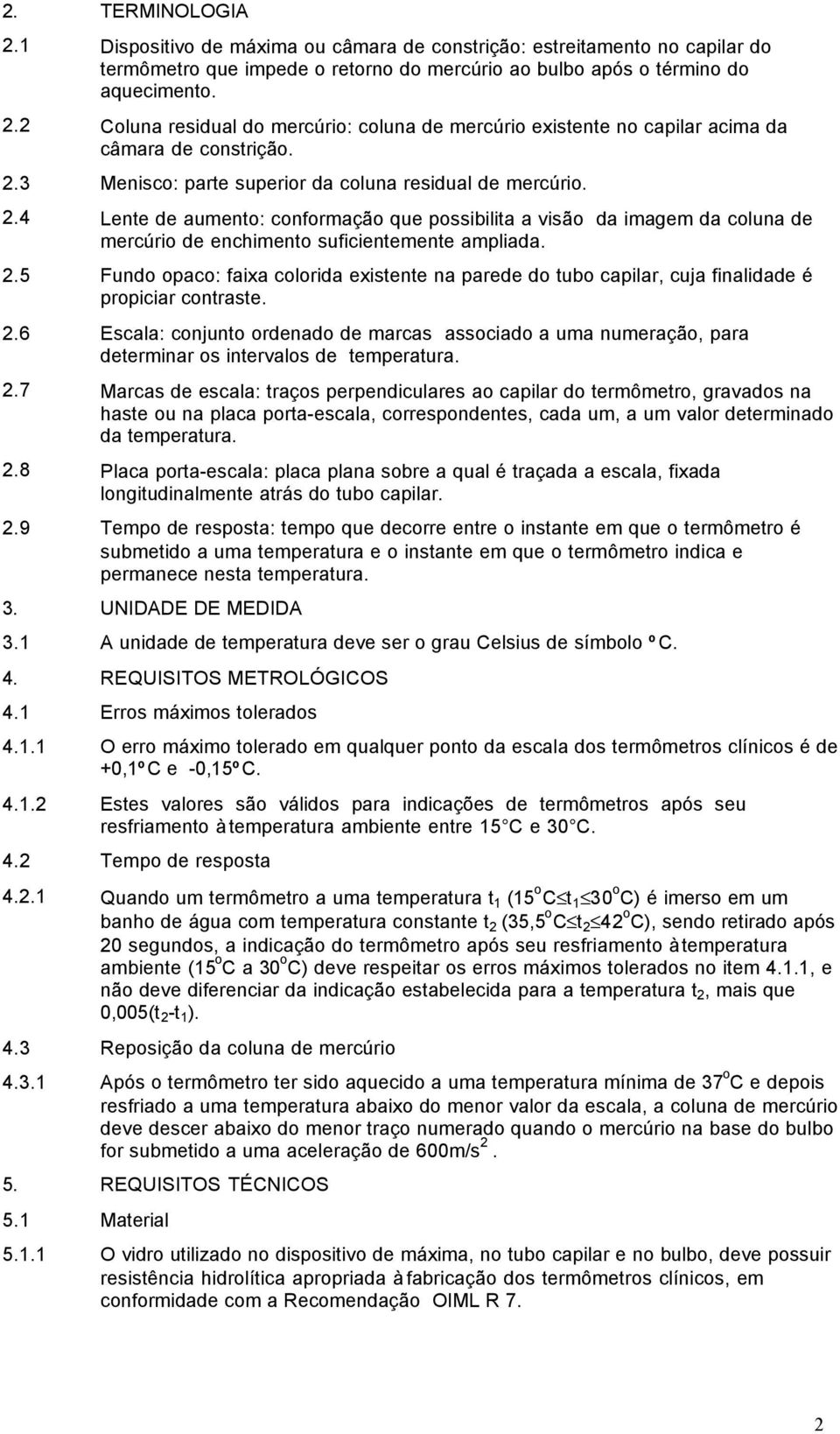 . Lente de aumento: conformação que possibilita a visão da imagem da coluna de mercúrio de enchimento suficientemente ampliada.