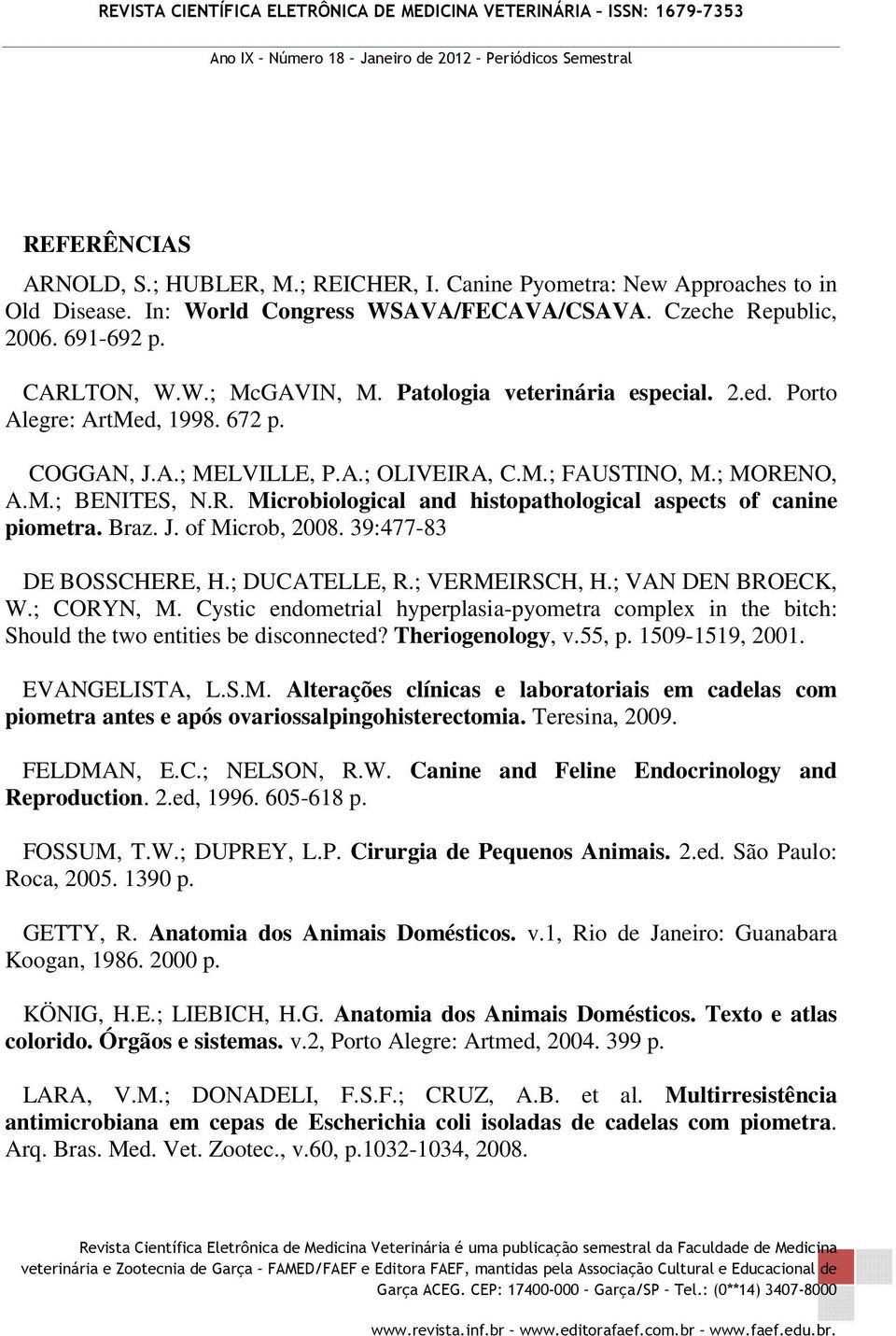 Braz. J. of Microb, 2008. 39:477-83 DE BOSSCHERE, H.; DUCATELLE, R.; VERMEIRSCH, H.; VAN DEN BROECK, W.; CORYN, M.