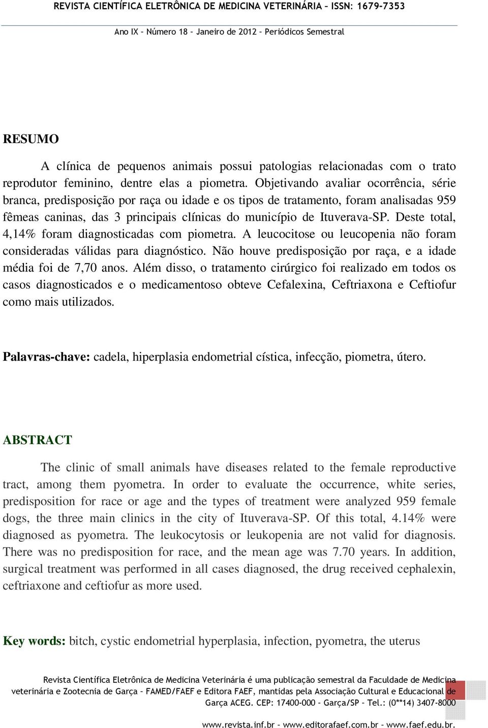 Deste total, 4,14% foram diagnosticadas com piometra. A leucocitose ou leucopenia não foram consideradas válidas para diagnóstico. Não houve predisposição por raça, e a idade média foi de 7,70 anos.