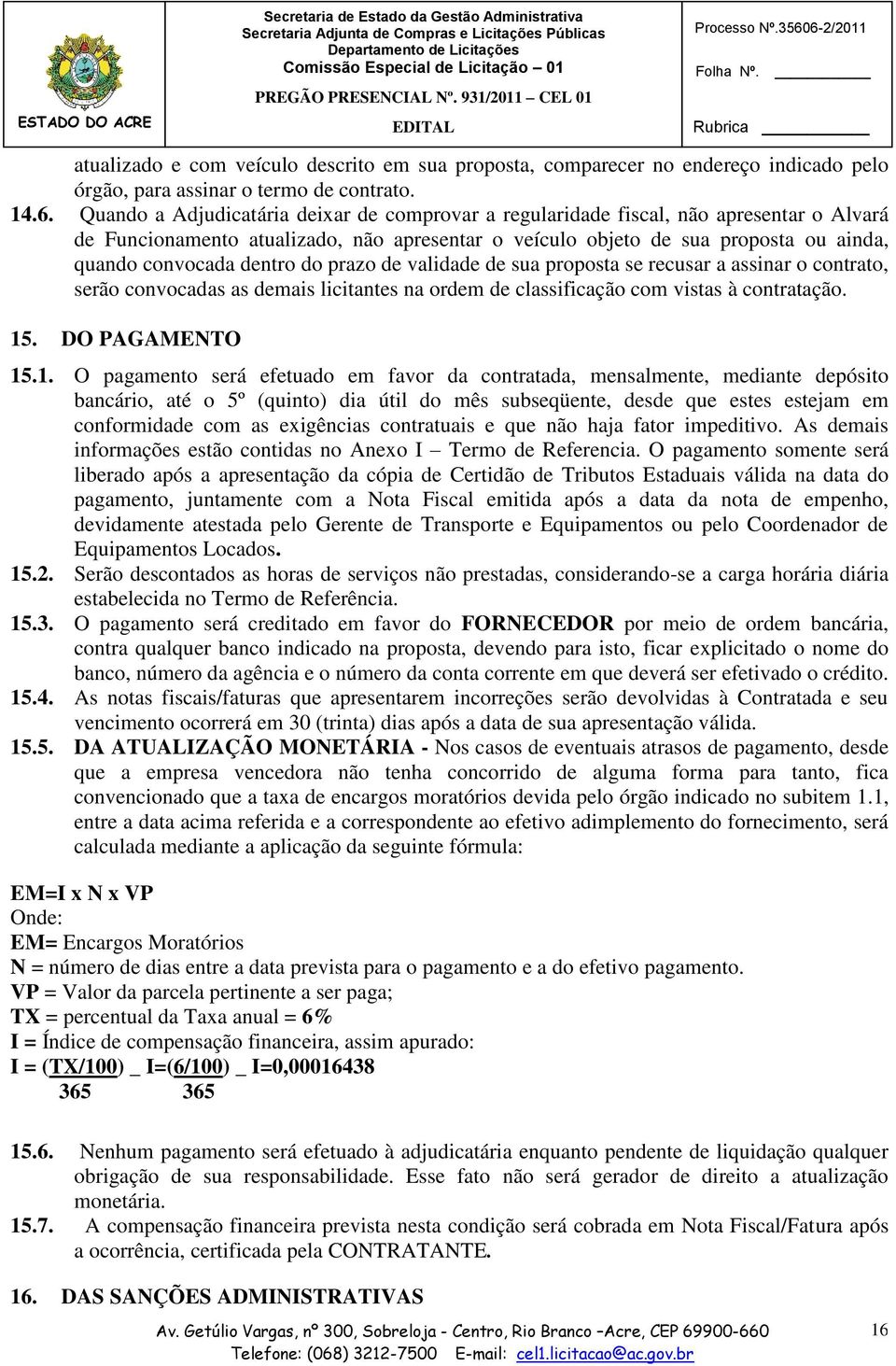 dentro do prazo de validade de sua proposta se recusar a assinar o contrato, serão convocadas as demais licitantes na ordem de classificação com vistas à contratação. 15