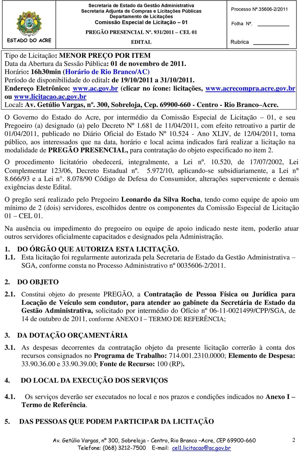 licitacao.ac.gov.br Local: Av. Getúlio Vargas, nº. 300, Sobreloja, Cep. 69900-660 - Centro - Rio Branco Acre.