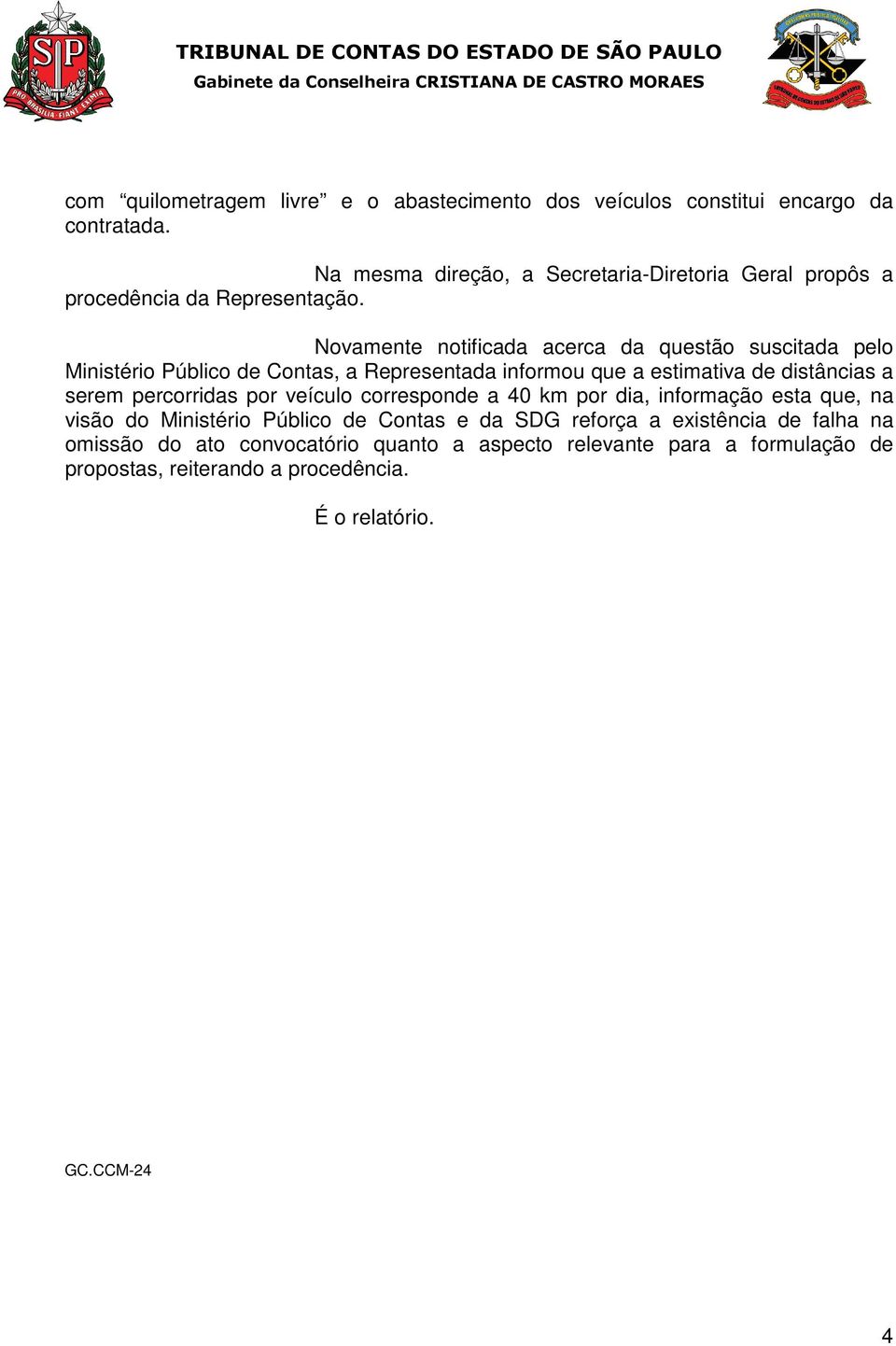 Novamente notificada acerca da questão suscitada pelo Ministério Público de Contas, a Representada informou que a estimativa de distâncias a serem