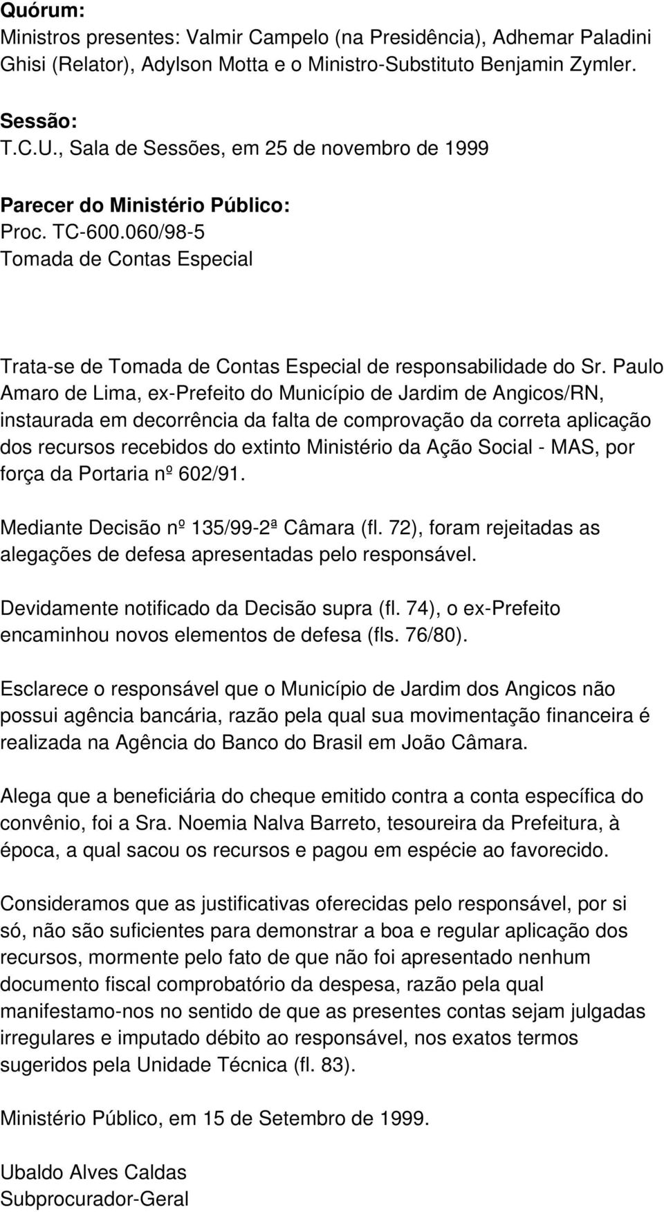 Paulo Amaro de Lima, ex-prefeito do Município de Jardim de Angicos/RN, instaurada em decorrência da falta de comprovação da correta aplicação dos recursos recebidos do extinto Ministério da Ação