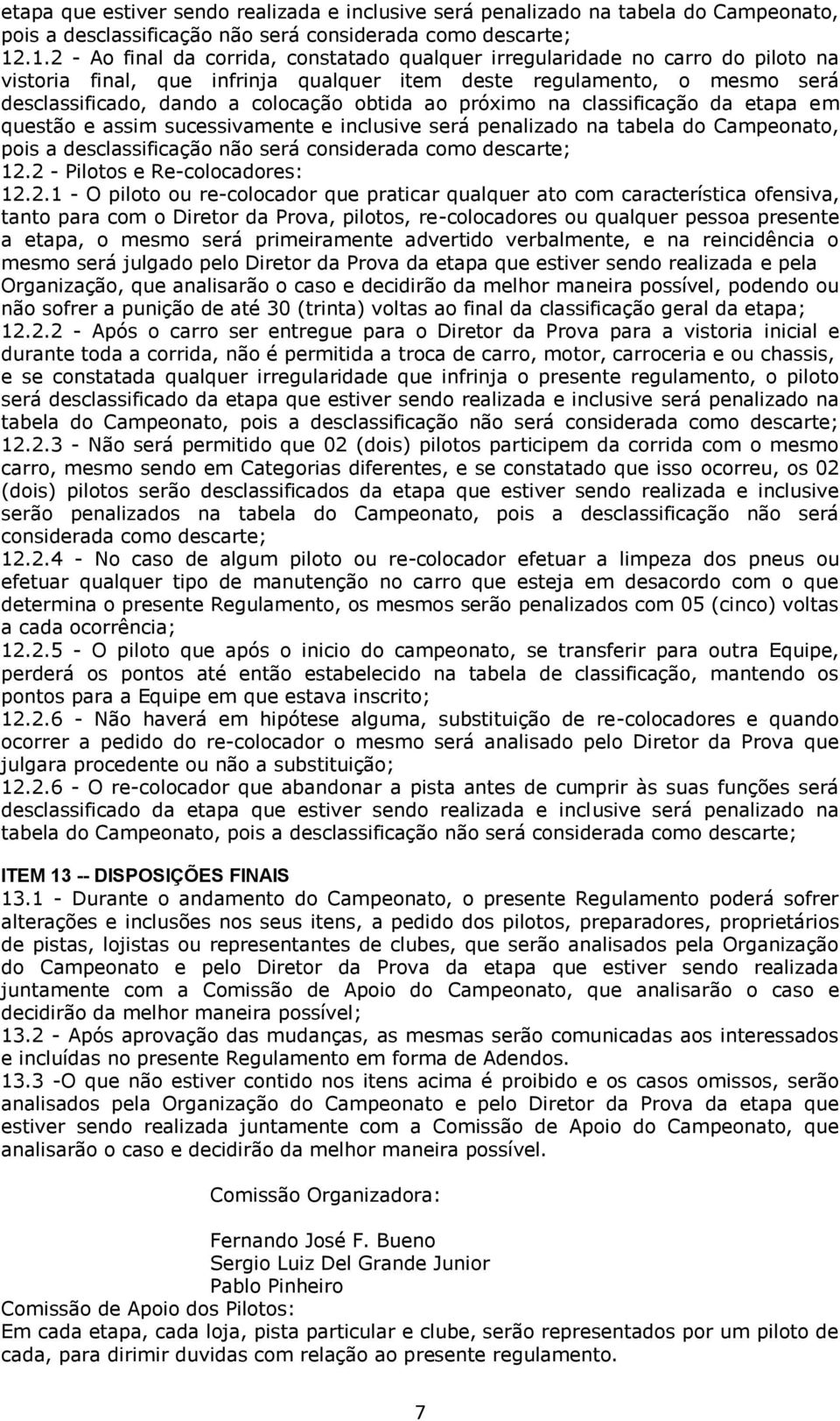 obtida ao próximo na classificação da etapa em questão e assim sucessivamente e inclusive será penalizado na tabela do Campeonato, pois a desclassificação não será considerada como descarte; 12.