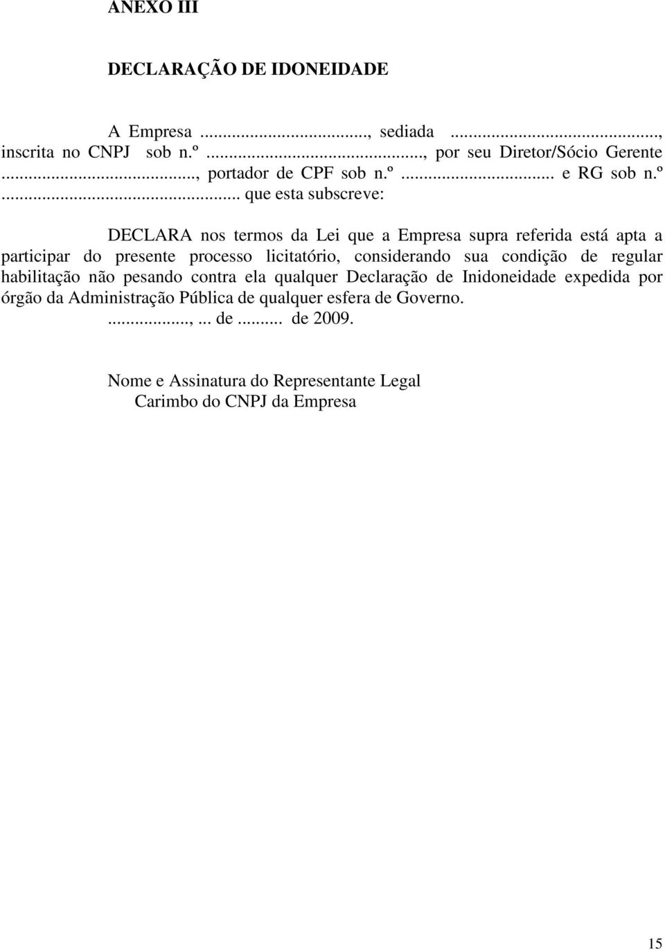 licitatório, considerando sua condição de regular habilitação não pesando contra ela qualquer Declaração de Inidoneidade expedida por órgão da