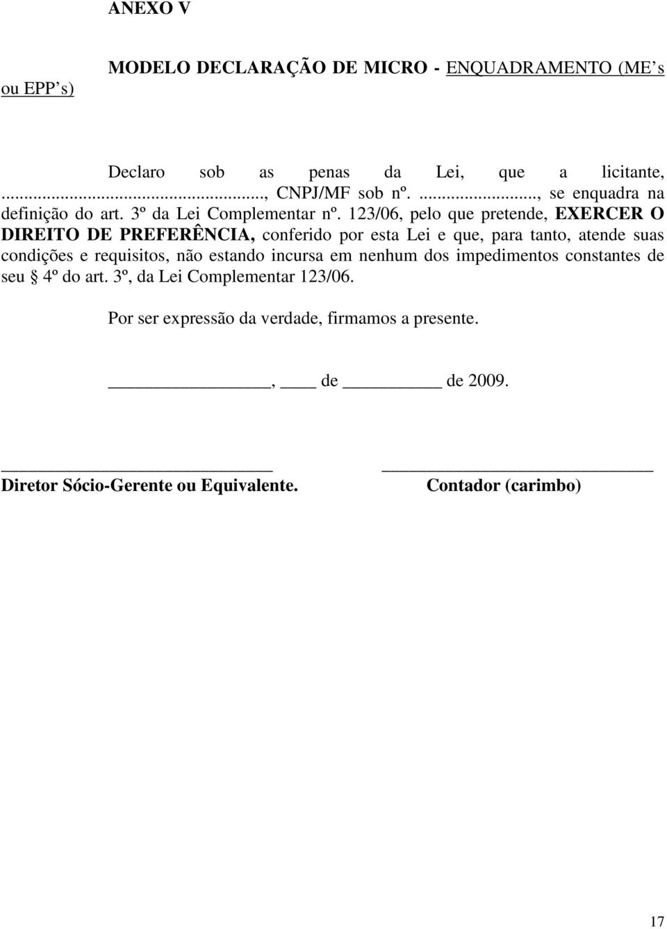 123/06, pelo que pretende, EXERCER O DIREITO DE PREFERÊNCIA, conferido por esta Lei e que, para tanto, atende suas condições e requisitos,