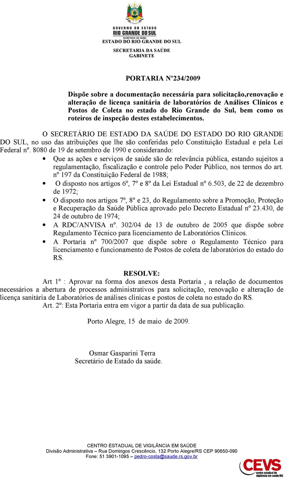 O SECETÁO DE ESTADO DA SAÚDE DO ESTADO DO O GADE DO SUL, no uso das atribuições que lhe são conferidas pelo Constituição Estadual e pela Lei Federal nº.