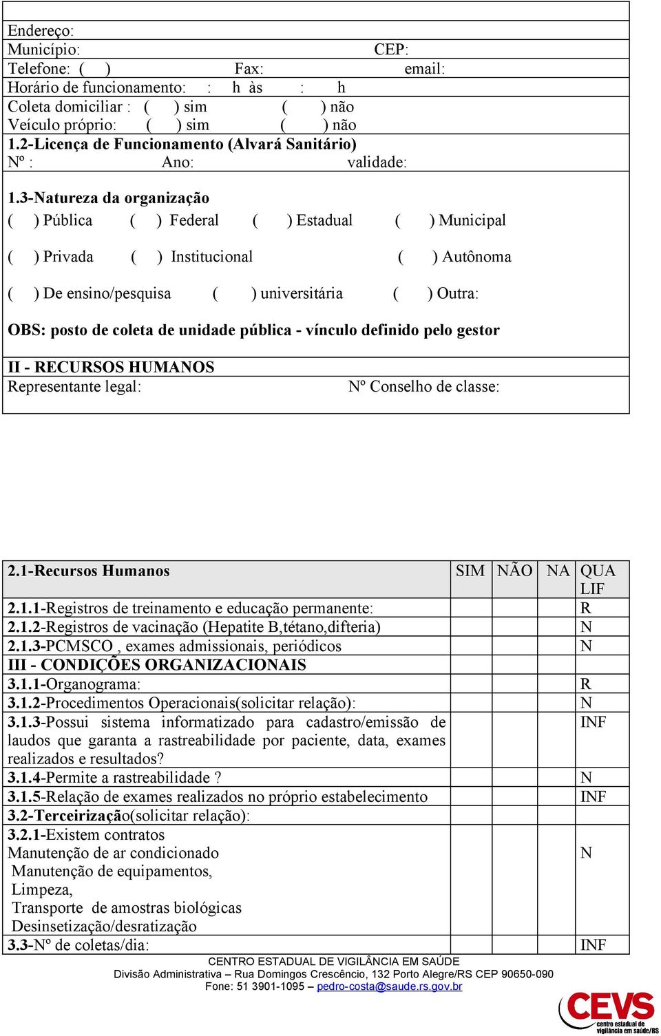 3-atureza da organização ( ) Pública ( ) Federal ( ) Estadual ( ) Municipal ( ) Privada ( ) nstitucional ( ) Autônoma ( ) De ensino/pesquisa ( ) universitária ( ) Outra: OBS: posto de coleta de