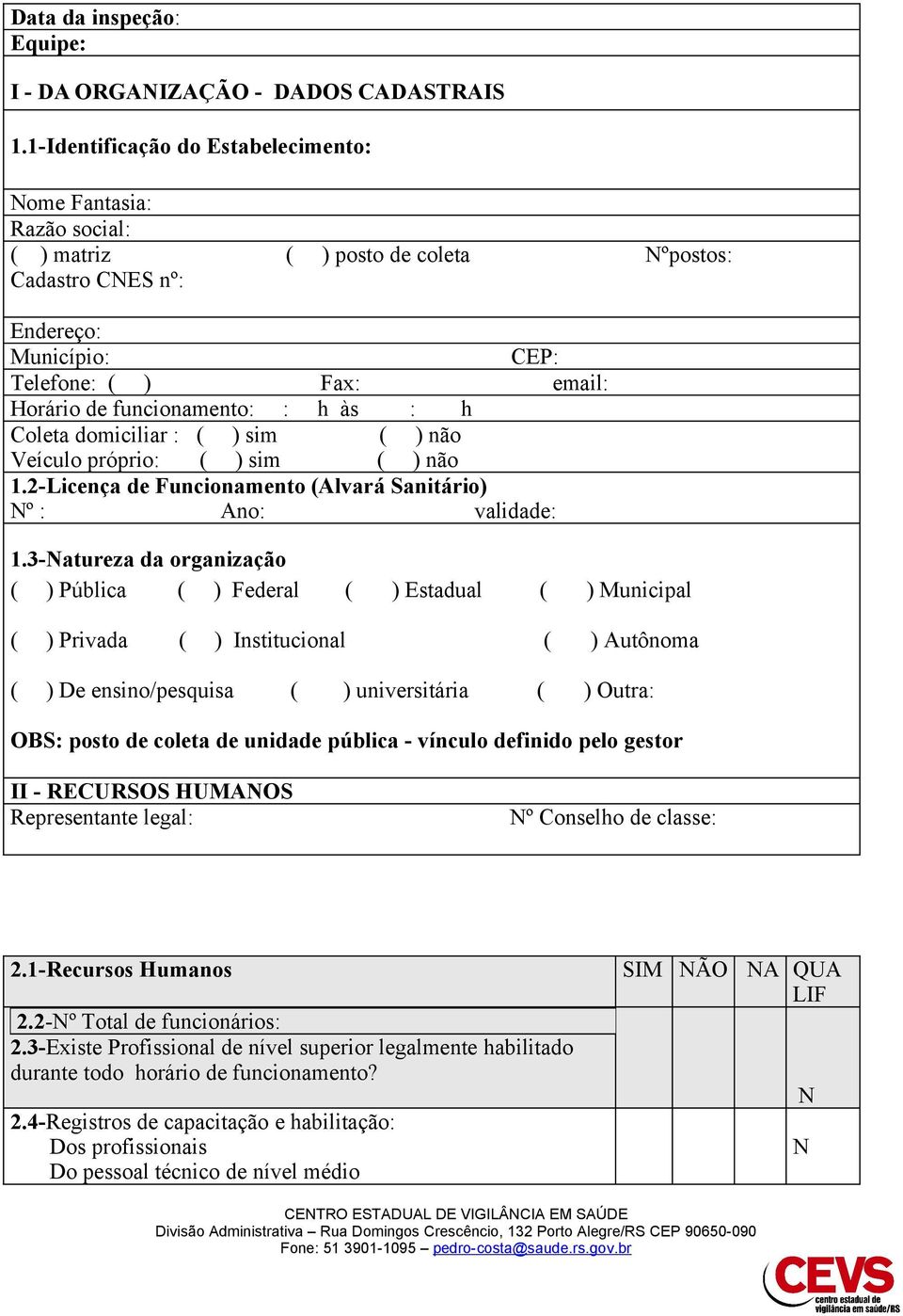 h às : h Coleta domiciliar : ( ) sim ( ) não Veículo próprio: ( ) sim ( ) não 1.2-Licença de Funcionamento (Alvará Sanitário) º : Ano: validade: 1.