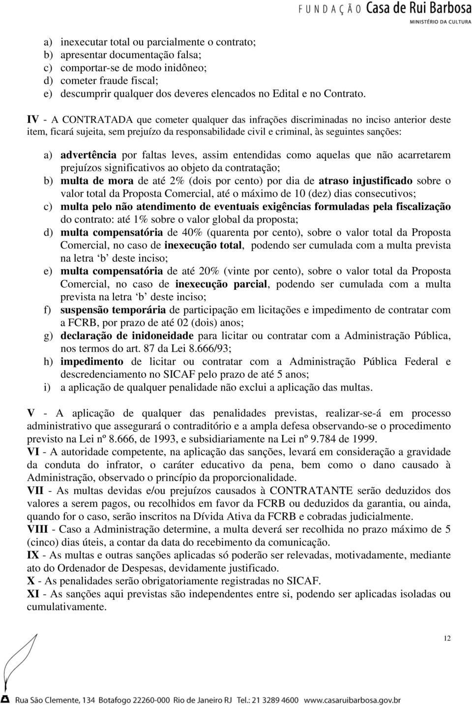 IV - A CONTRATADA que cometer qualquer das infrações discriminadas no inciso anterior deste item, ficará sujeita, sem prejuízo da responsabilidade civil e criminal, às seguintes sanções: a)