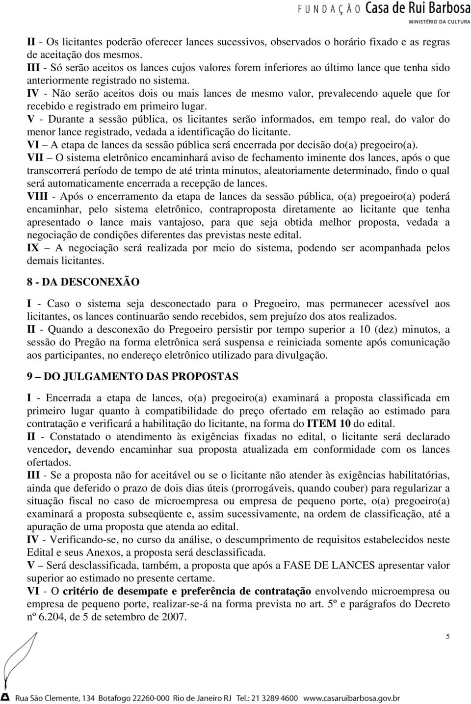 IV - Não serão aceitos dois ou mais lances de mesmo valor, prevalecendo aquele que for recebido e registrado em primeiro lugar.