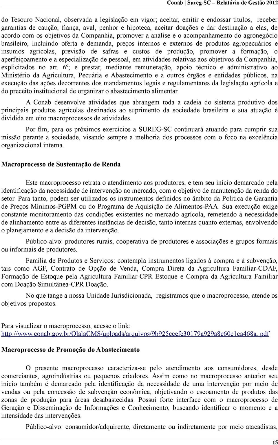 agrícolas, previsão de safras e custos de produção, promover a formação, o aperfeiçoamento e a especialização de pessoal, em atividades relativas aos objetivos da Companhia, explicitados no art.