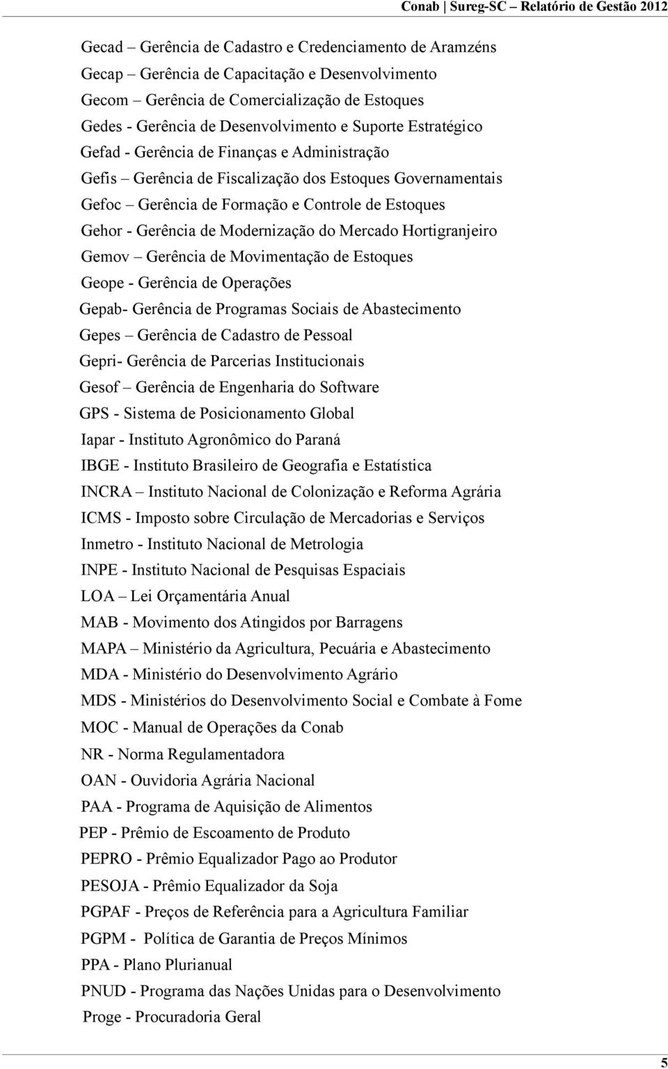 do Mercado Hortigranjeiro Gemov Gerência de Movimentação de Estoques Geope - Gerência de Operações Gepab- Gerência de Programas Sociais de Abastecimento Gepes Gerência de Cadastro de Pessoal Gepri-