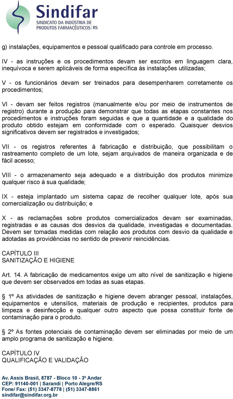 desempenharem corretamente os procedimentos; VI - devam ser feitos registros (manualmente e/ou por meio de instrumentos de registro) durante a produção para demonstrar que todas as etapas constantes