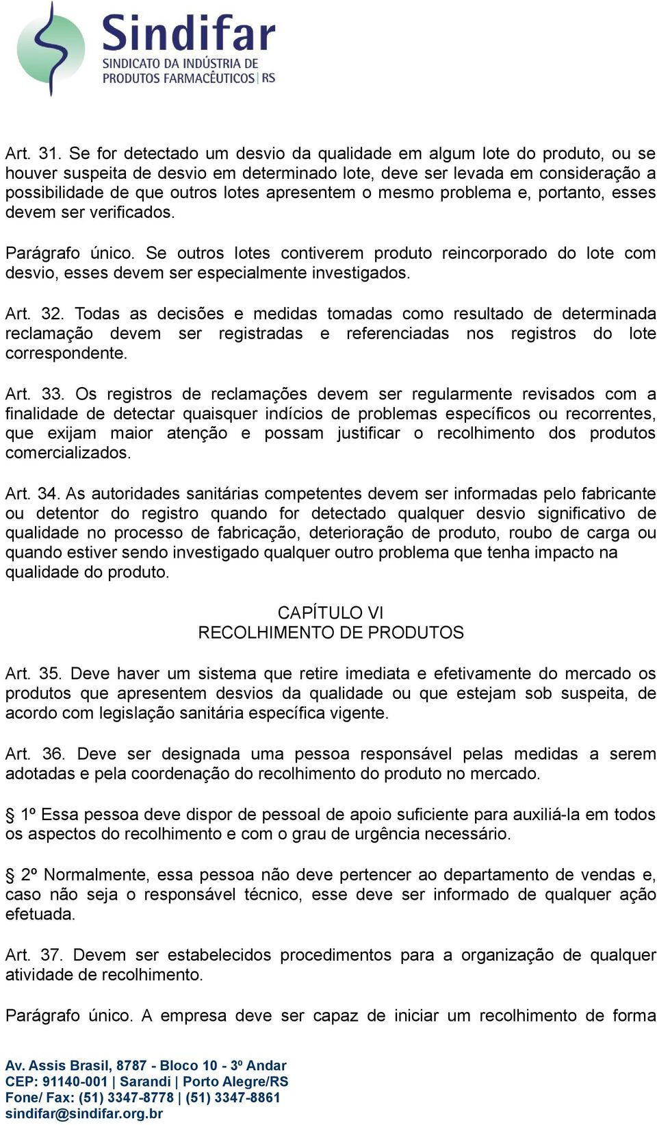 mesmo problema e, portanto, esses devem ser verificados. Parágrafo único. Se outros lotes contiverem produto reincorporado do lote com desvio, esses devem ser especialmente investigados. Art. 32.