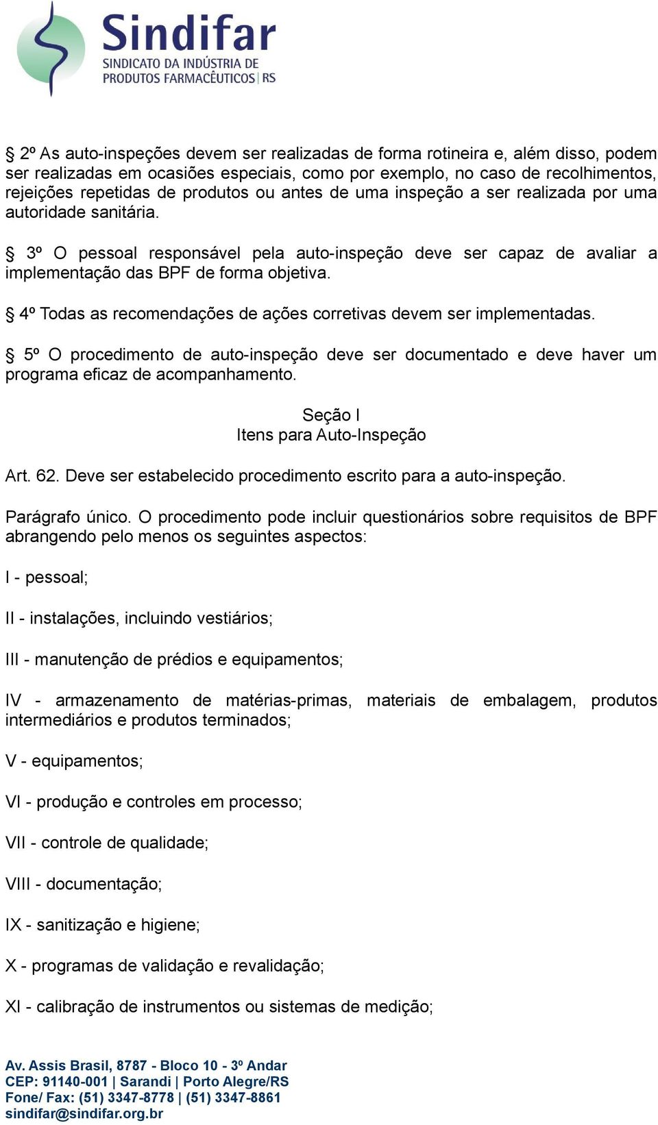 4º Todas as recomendações de ações corretivas devem ser implementadas. 5º O procedimento de auto-inspeção deve ser documentado e deve haver um programa eficaz de acompanhamento.