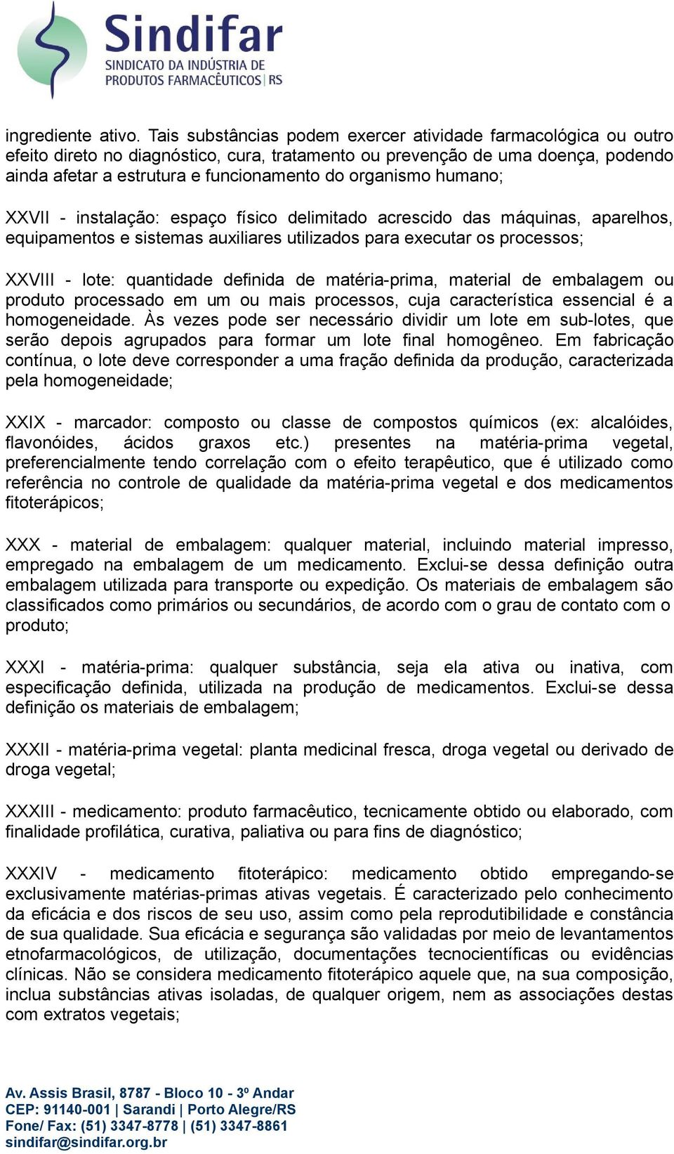 organismo humano; XXVII - instalação: espaço físico delimitado acrescido das máquinas, aparelhos, equipamentos e sistemas auxiliares utilizados para executar os processos; XXVIII - lote: quantidade