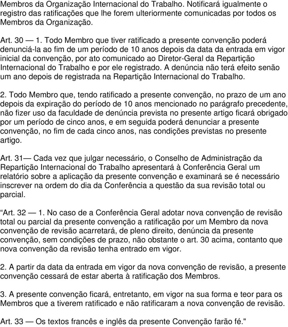 da Repartição Internacional do Trabalho e por ele registrado. A denúncia não terá efeito senão um ano depois de registrada na Repartição Internacional do Trabalho. 2.