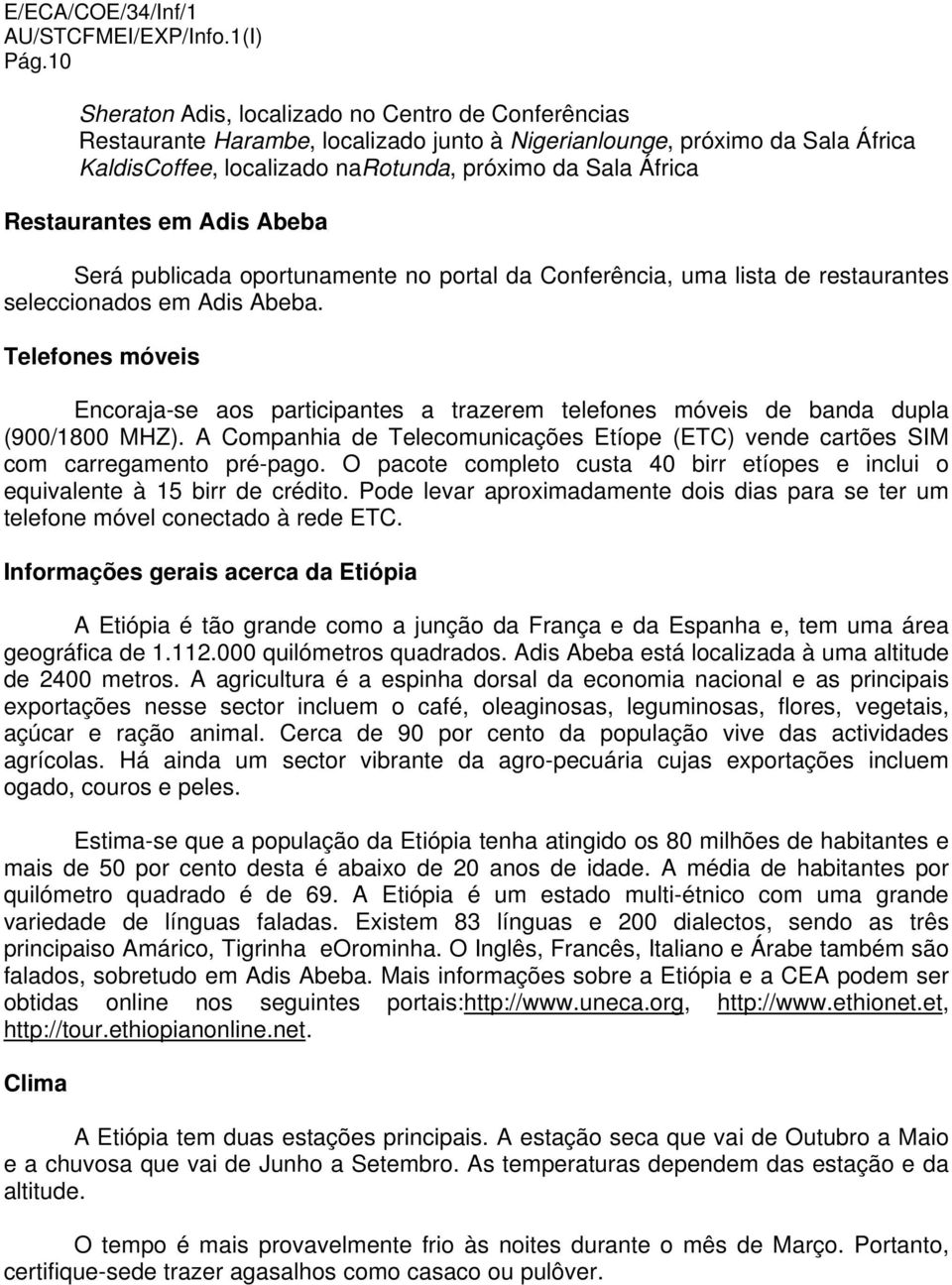 Telefones móveis Encoraja-se aos participantes a trazerem telefones móveis de banda dupla (900/1800 MHZ). A Companhia de Telecomunicações Etíope (ETC) vende cartões SIM com carregamento pré-pago.