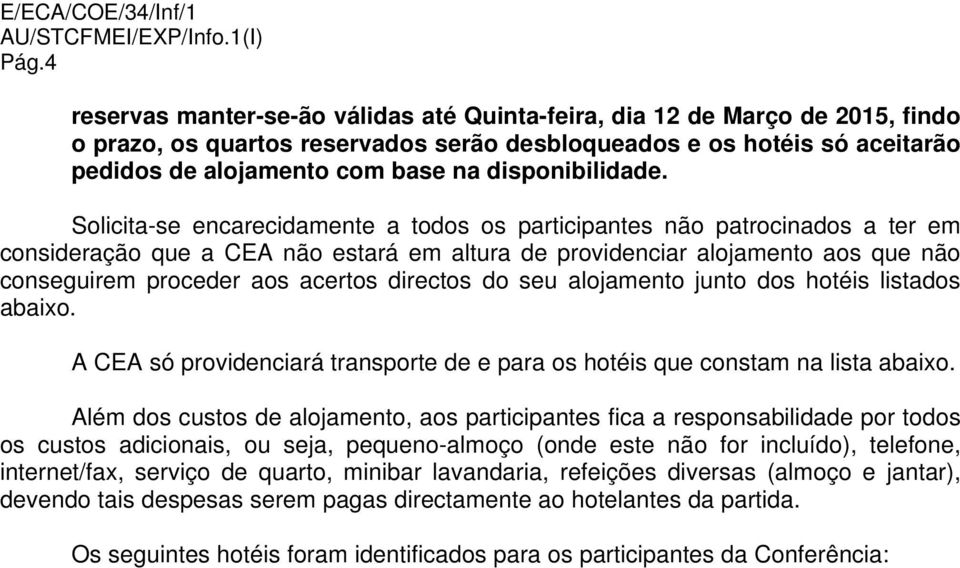 Solicita-se encarecidamente a todos os participantes não patrocinados a ter em consideração que a CEA não estará em altura de providenciar alojamento aos que não conseguirem proceder aos acertos