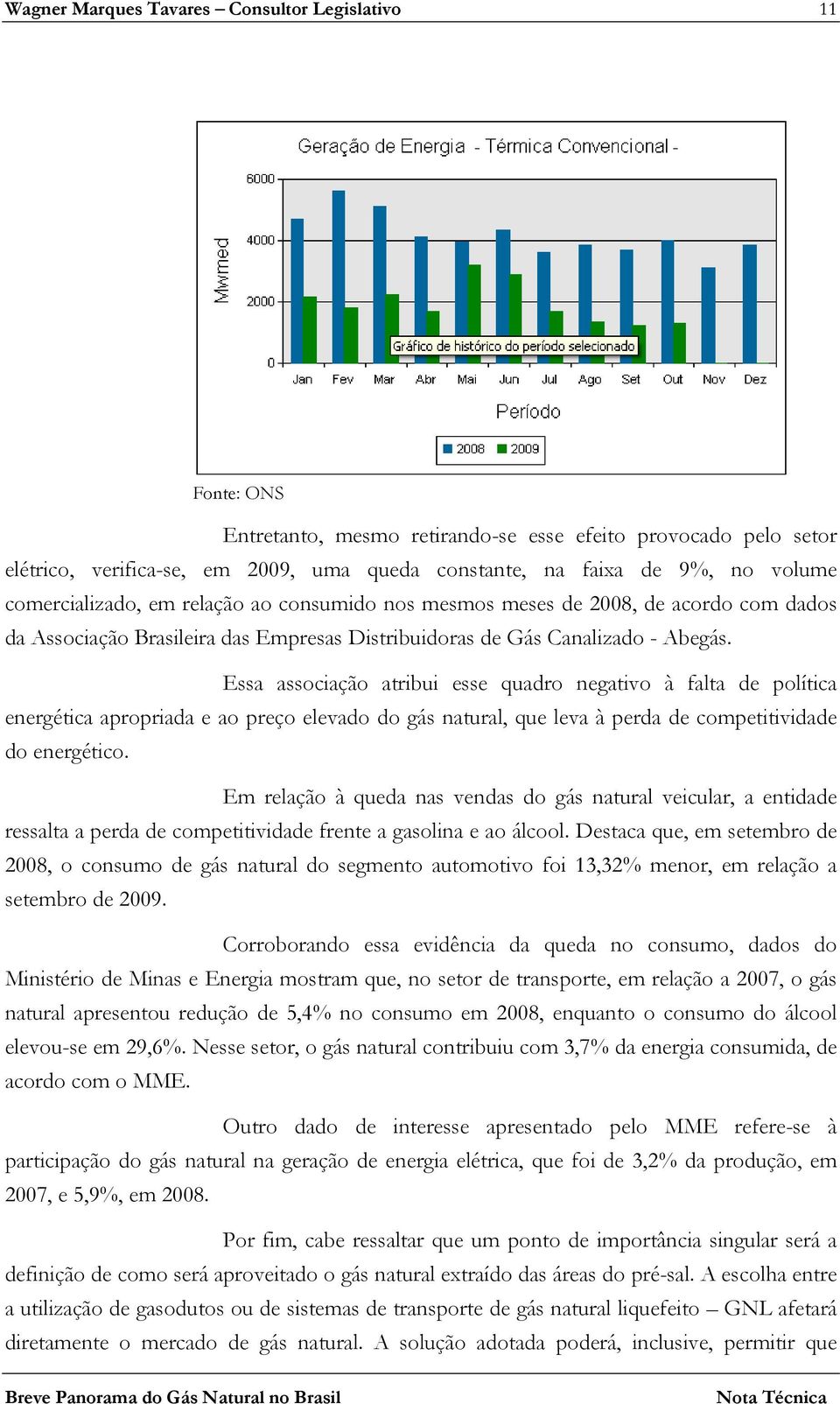 Essa associação atribui esse quadro negativo à falta de política energética apropriada e ao preço elevado do gás natural, que leva à perda de competitividade do energético.