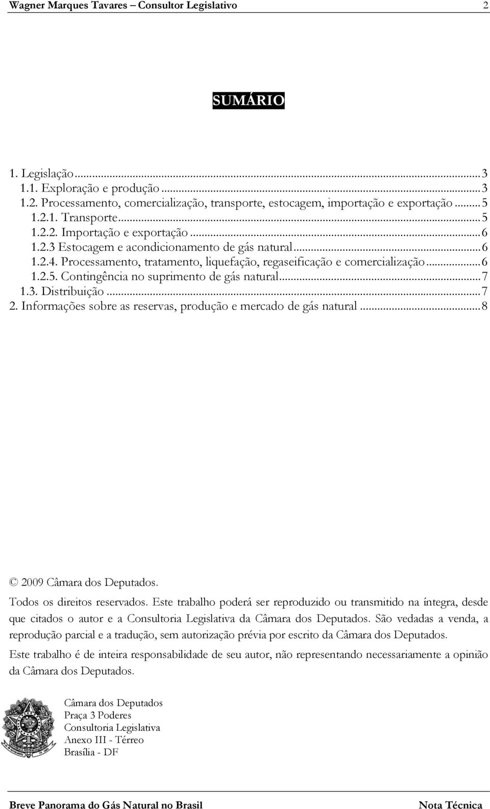 ..7 1.3. Distribuição...7 2. Informações sobre as reservas, produção e mercado de gás natural...8 2009 Câmara dos Deputados. Todos os direitos reservados.