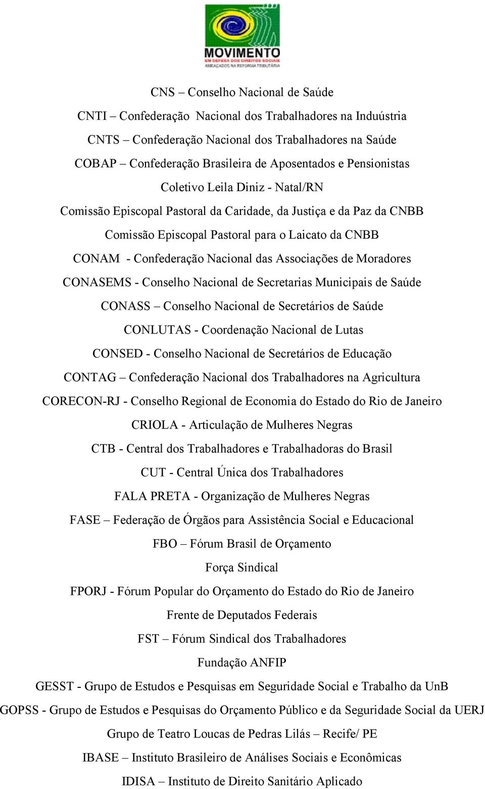 Associações de Moradores CONASEMS - Conselho Nacional de Secretarias Municipais de Saúde CONASS Conselho Nacional de Secretários de Saúde CONLUTAS - Coordenação Nacional de Lutas CONSED - Conselho